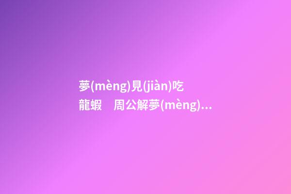 夢(mèng)見(jiàn)吃龍蝦　周公解夢(mèng)之夢(mèng)到吃龍蝦